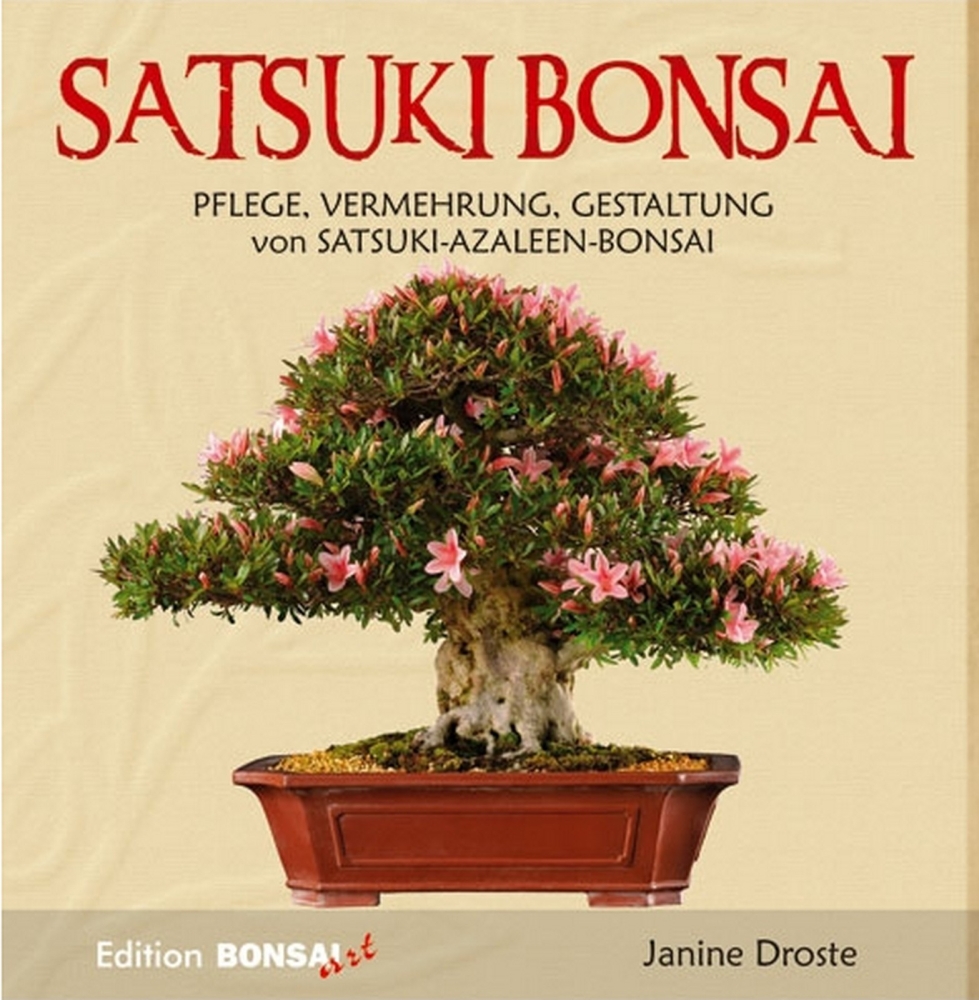 Satsuki Bonsai – Pflege, Vermehrung und Gestaltung von Janine Droste: